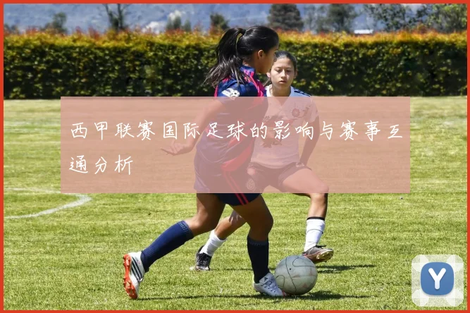 西甲联赛国际足球的影响与赛事互通分析